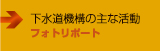 下水道機構の主な活動　■フォトリポート