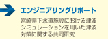 エンジニアリングリポート　　■宮崎県下水道施設における津波シミュレーションを用いた津波対策に関する共同研究